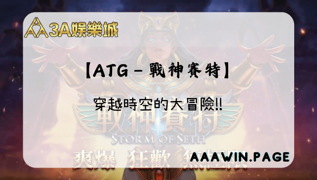 3A娛樂 - ATG戰神賽特 穿越時空的大冒險